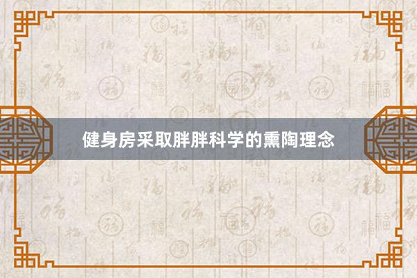 健身房采取胖胖科学的熏陶理念