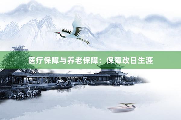 医疗保障与养老保障：保障改日生涯